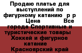 Продаю платье для выступлений по фигурному катанию, р-р 146-152 › Цена ­ 9 000 - Все города Спортивные и туристические товары » Хоккей и фигурное катание   . Красноярский край,Железногорск г.